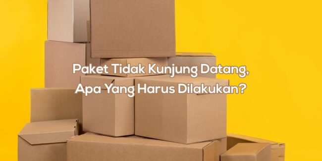 Yang Harus Dilakukan Jika Paket Tidak Kunjung Datang