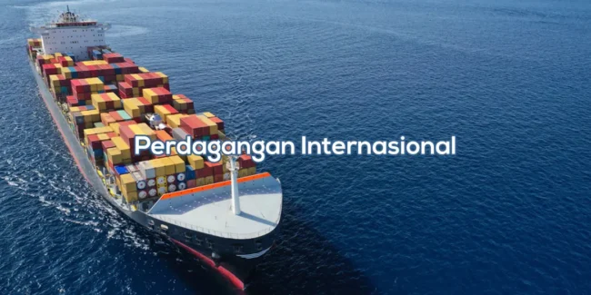 Pengertian Perdagangan Internasional Ciri Manfaat Dan Tujuan