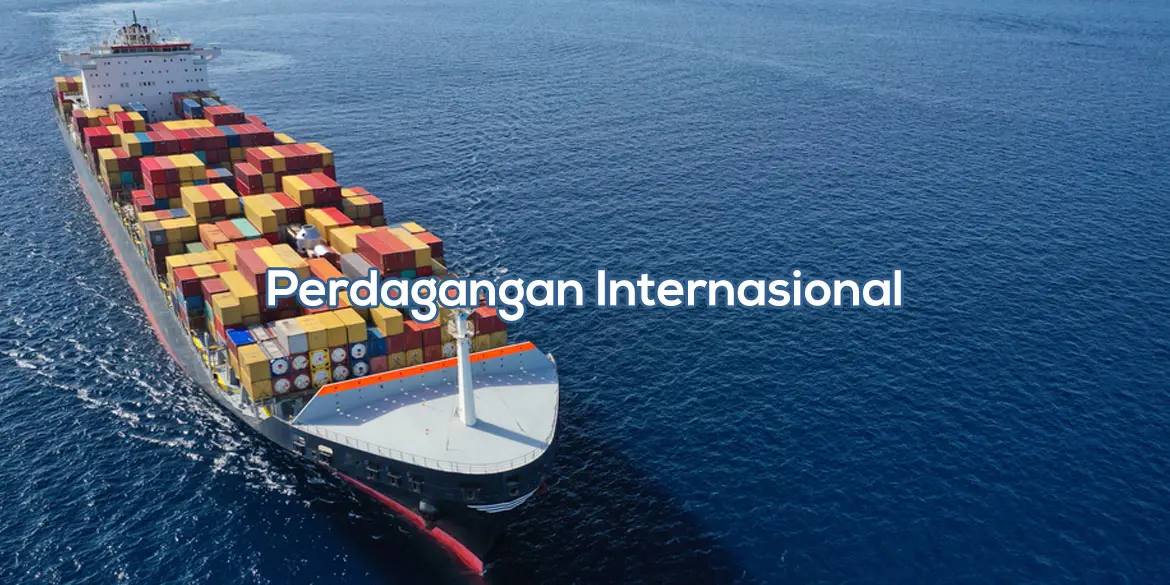 Pengertian Perdagangan Internasional Ciri Manfaat Dan Tujuan Pengertian Perdagangan Internasional Ciri Manfaat Dan Tujuan